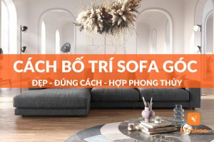 Cách bố trí sofa góc đẹp - đúng cách - hợp phong thủy